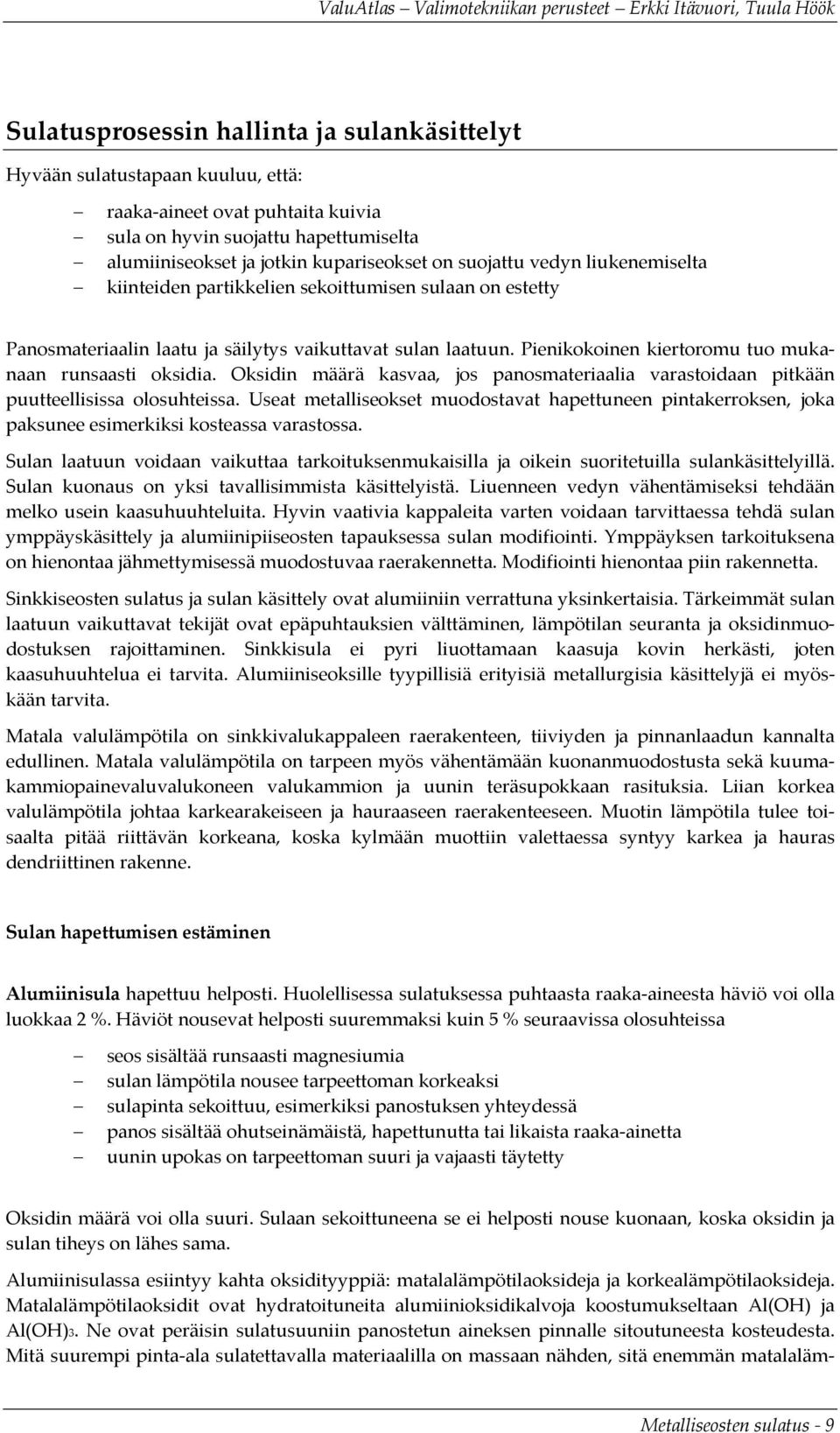 Pienikokoinen kiertoromu tuo mukanaan runsaasti oksidia. Oksidin määrä kasvaa, jos panosmateriaalia varastoidaan pitkään puutteellisissa olosuhteissa.