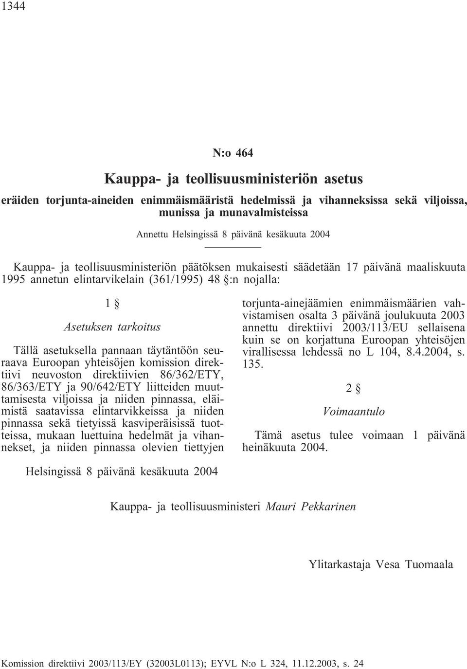 pannaan täytäntöön seuraava Euroopan yhteisöjen komission direktiivi neuvoston direktiivien 86/362/ETY, 86/363/ETY ja 90/642/ETY liitteiden muuttamisesta viljoissa ja niiden pinnassa, eläimistä