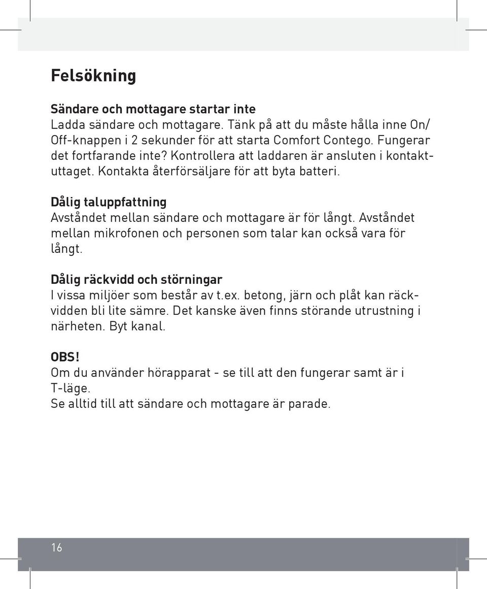 Dålig taluppfattning Avståndet mellan sändare och mottagare är för långt. Avståndet mellan mikrofonen och personen som talar kan också vara för långt.