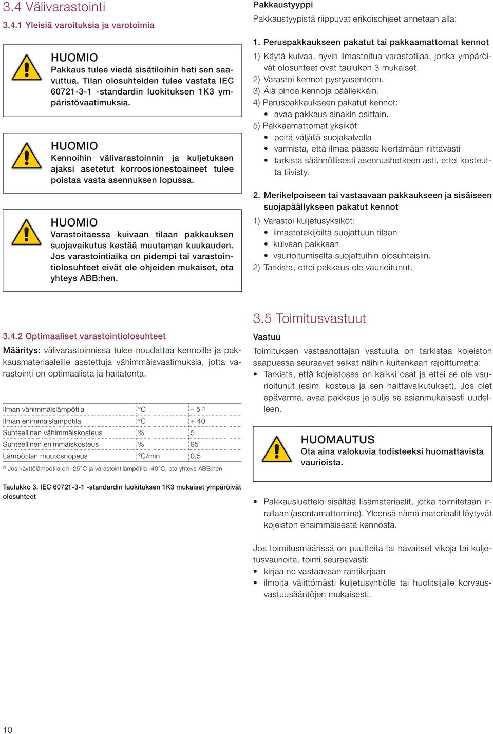 HUOMIO Kennoihin välivarastoinnin ja kuljetuksen ajaksi asetetut korroosionestoaineet tulee poistaa vasta asennuksen lopussa.