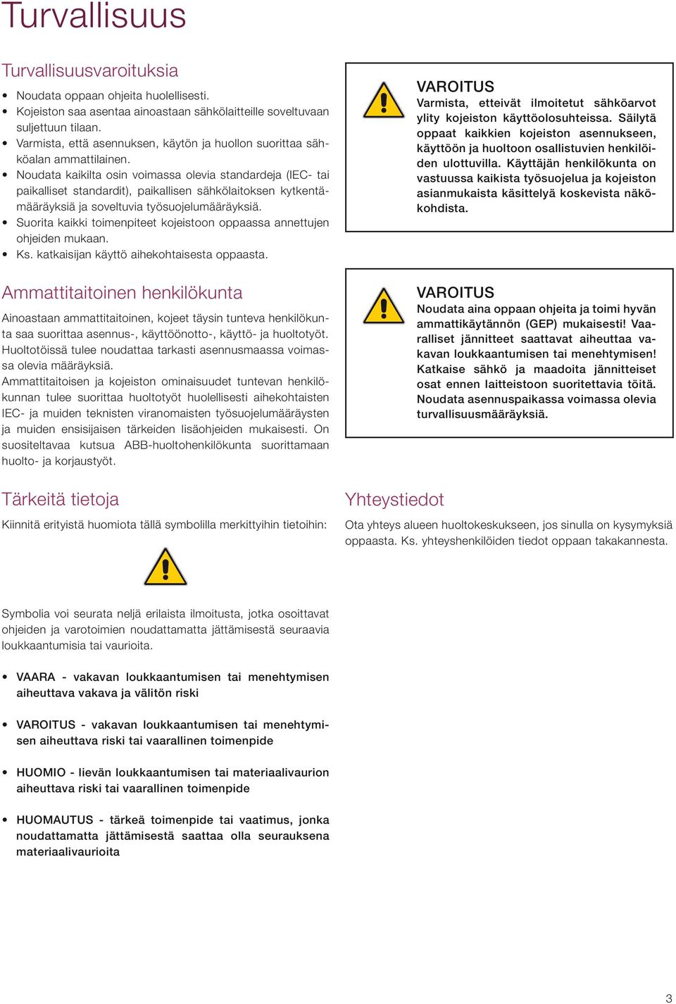 Noudata kaikilta osin voimassa olevia standardeja (IEC- tai paikalliset standardit), paikallisen sähkölaitoksen kytkentämääräyksiä ja soveltuvia työsuojelumääräyksiä.