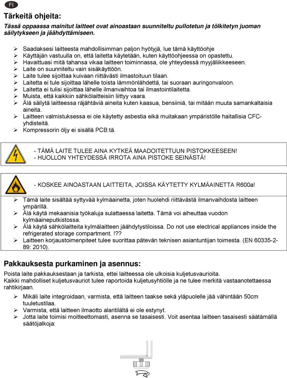 Havaittuasi mitä tahansa vikaa laitteen toiminnassa, ole yhteydessä myyjäliikkeeseen. Laite on suunniteltu vain sisäkäyttöön. Laite tulee sijoittaa kuivaan riittävästi ilmastoituun tilaan.