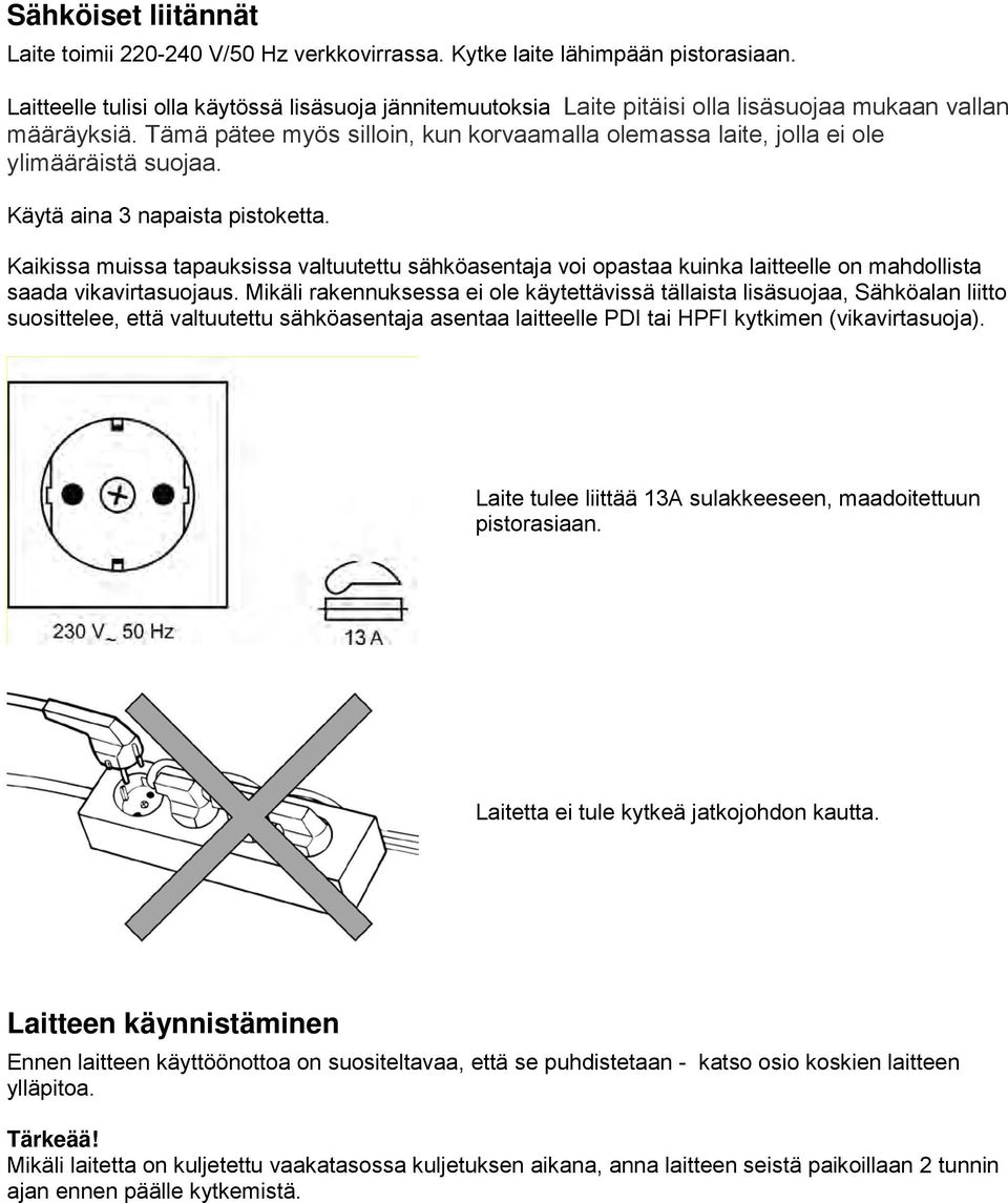 Tämä pätee myös silloin, kun korvaamalla olemassa laite, jolla ei ole ylimääräistä suojaa. Käytä aina 3 napaista pistoketta.