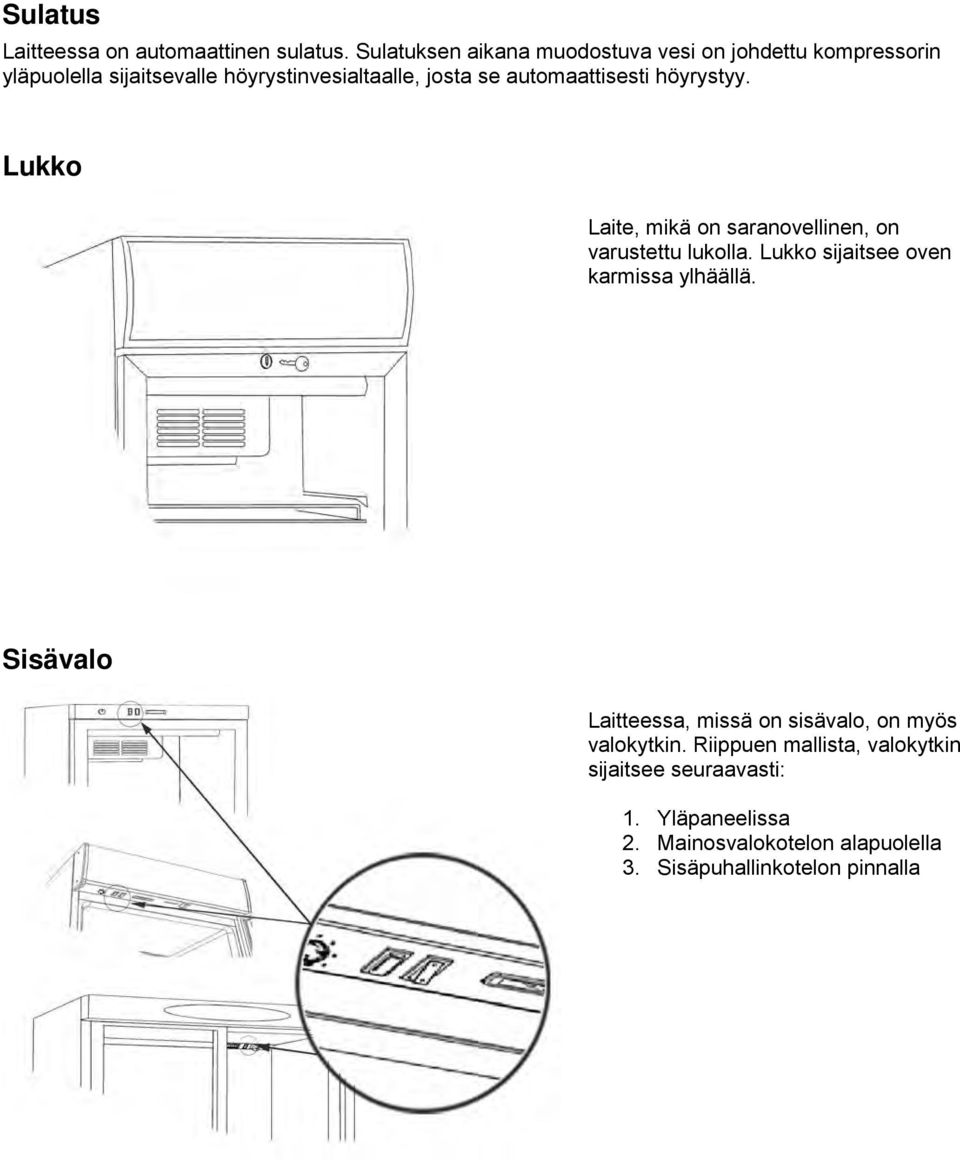 automaattisesti höyrystyy. Lukko Laite, mikä on saranovellinen, on varustettu lukolla.