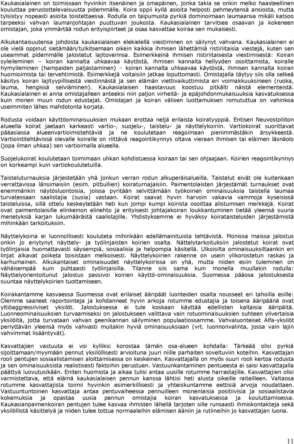 Rodulla on taipumusta pyrkiä dominoimaan laumaansa mikäli katsoo tarpeeksi vahvan laumanjohtajan puuttuvan joukosta.