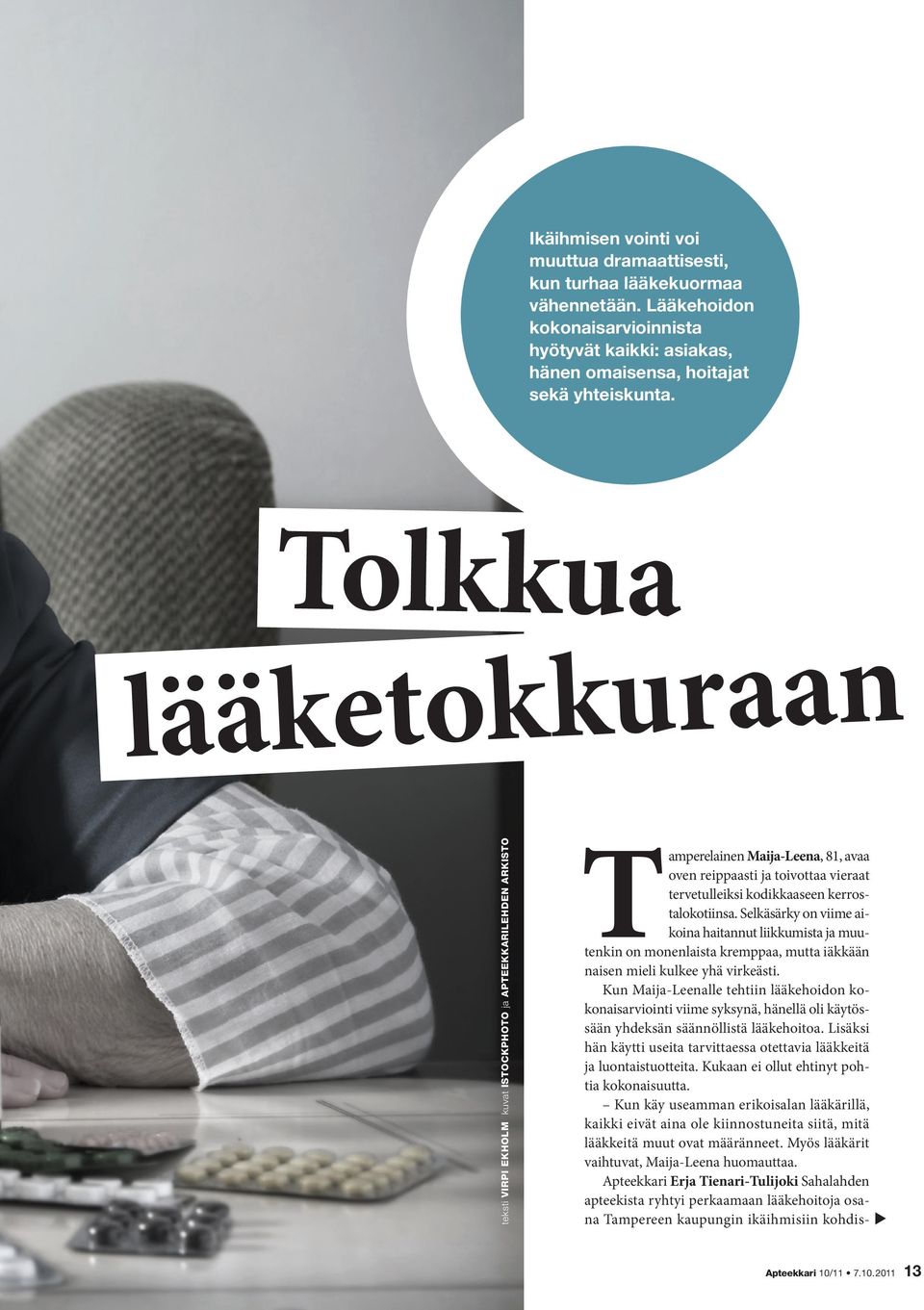 kerrostalokotiinsa. Selkäsärky on viime aikoina haitannut liikkumista ja muutenkin on monenlaista kremppaa, mutta iäkkään naisen mieli kulkee yhä virkeästi.