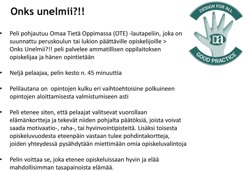 45 minuuttia Pelilautana on opintojen kulku eri vaihtoehtoisine polkuineen opintojen aloittamisesta valmistumiseen asti Peli etenee siten, että pelaajat valitsevat vuorollaan elämänkortteja ja