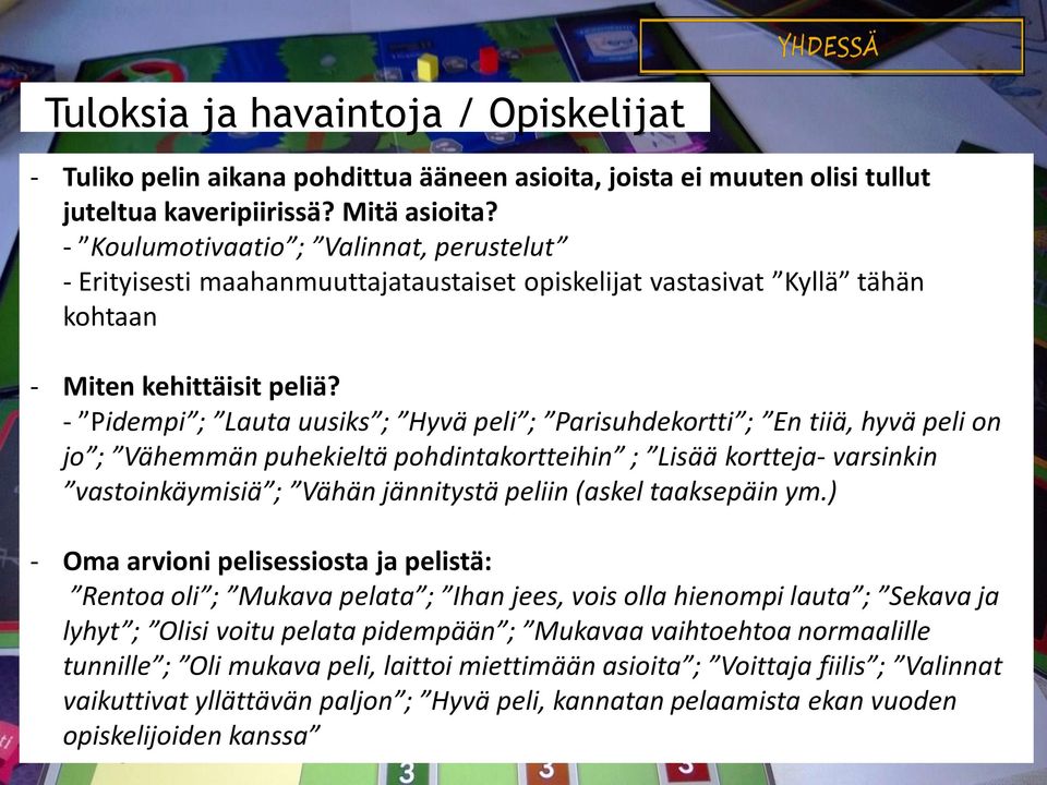 - Pidempi ; Lauta uusiks ; Hyvä peli ; Parisuhdekortti ; En tiiä, hyvä peli on jo ; Vähemmän puhekieltä pohdintakortteihin ; Lisää kortteja- varsinkin vastoinkäymisiä ; Vähän jännitystä peliin (askel