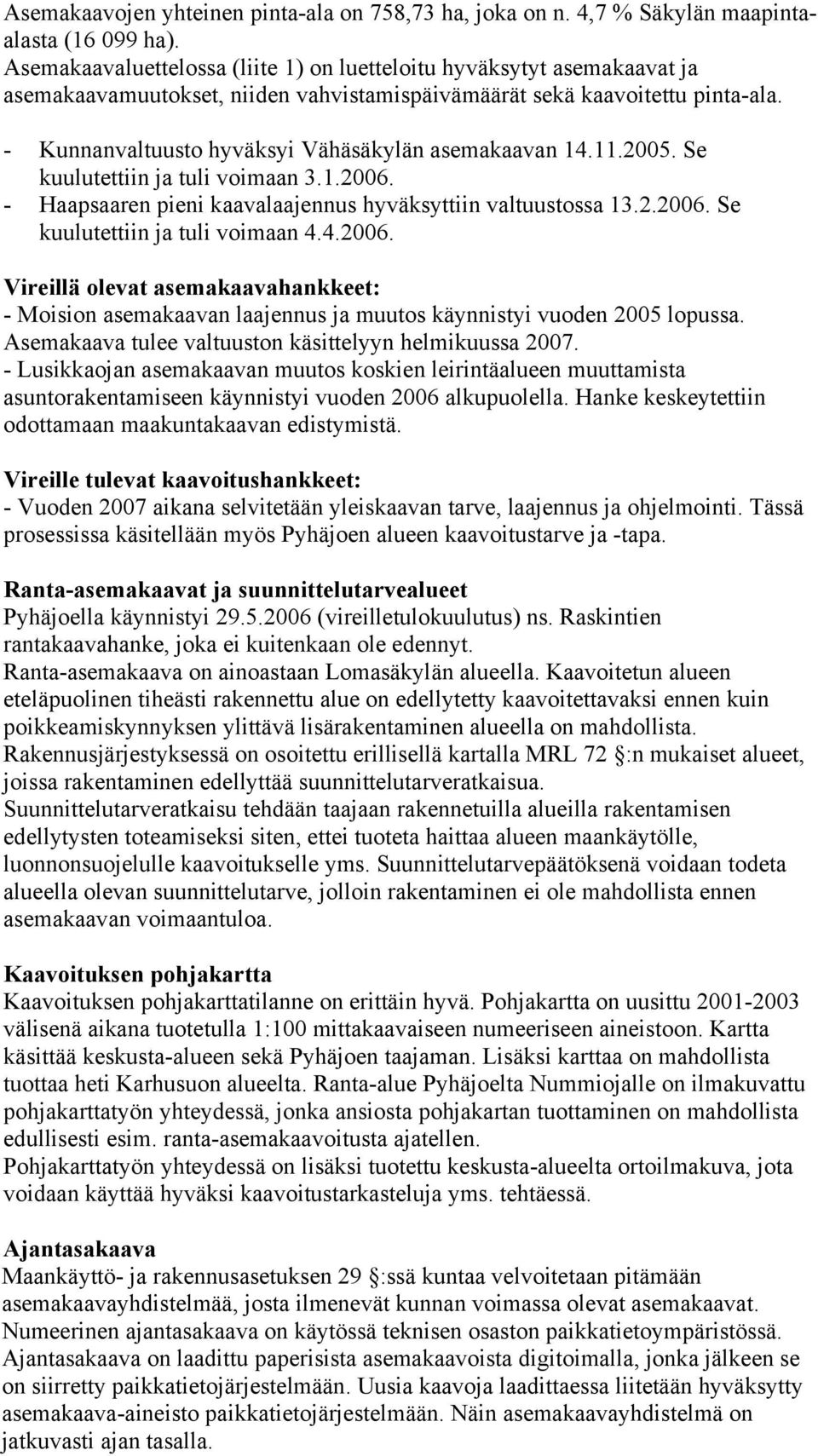 - Kunnanvaltuusto hyväksyi Vähäsäkylän asemakaavan 14.11.2005. Se kuulutettiin ja tuli voimaan 3.1.2006. - Haapsaaren pieni kaavalaajennus hyväksyttiin valtuustossa 13.2.2006. Se kuulutettiin ja tuli voimaan 4.
