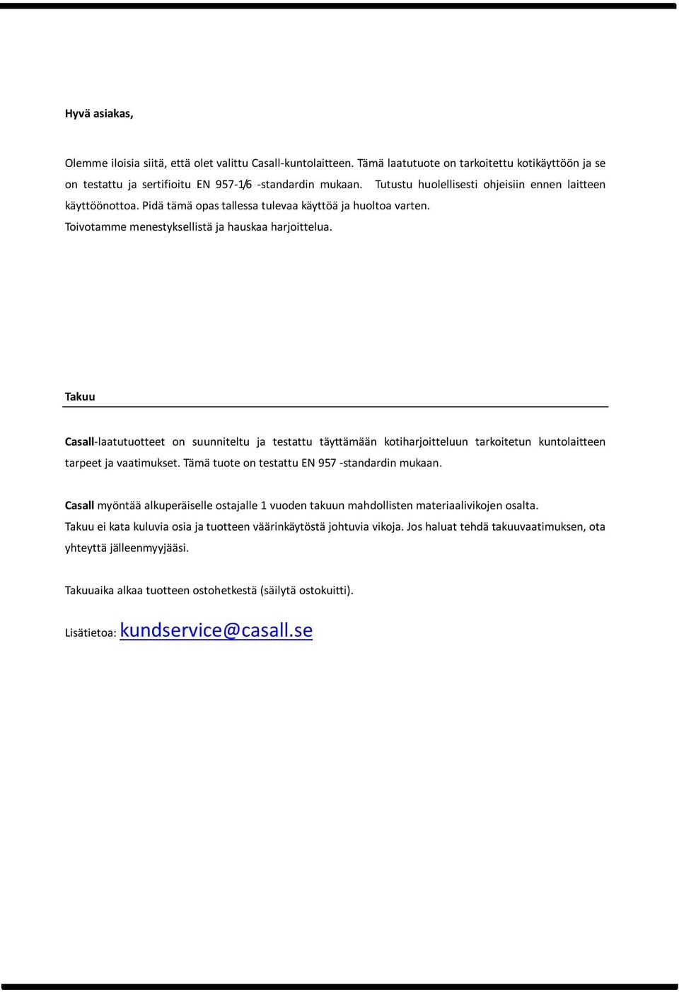Takuu Casall-laatutuotteet on suunniteltu ja testattu täyttämään kotiharjoitteluun tarkoitetun kuntolaitteen tarpeet ja vaatimukset. Tämä tuote on testattu EN 957 -standardin mukaan.