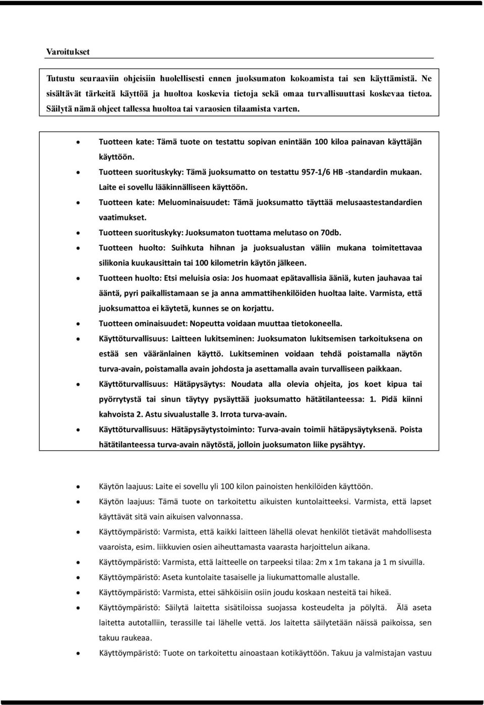 Tuotteen kate: Tämä tuote on testattu sopivan enintään 100 kiloa painavan käyttäjän käyttöön. Tuotteen suorituskyky: Tämä juoksumatto on testattu 957-1/6 HB -standardin mukaan.