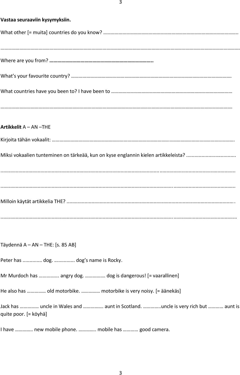 ...... Täydennä A AN THE: [s. 85 AB] Peter has... dog.... dog s name is Rocky. Mr Murdoch has. angry dog.. dog is dangerous! [= vaarallinen] He also has old motorbike.