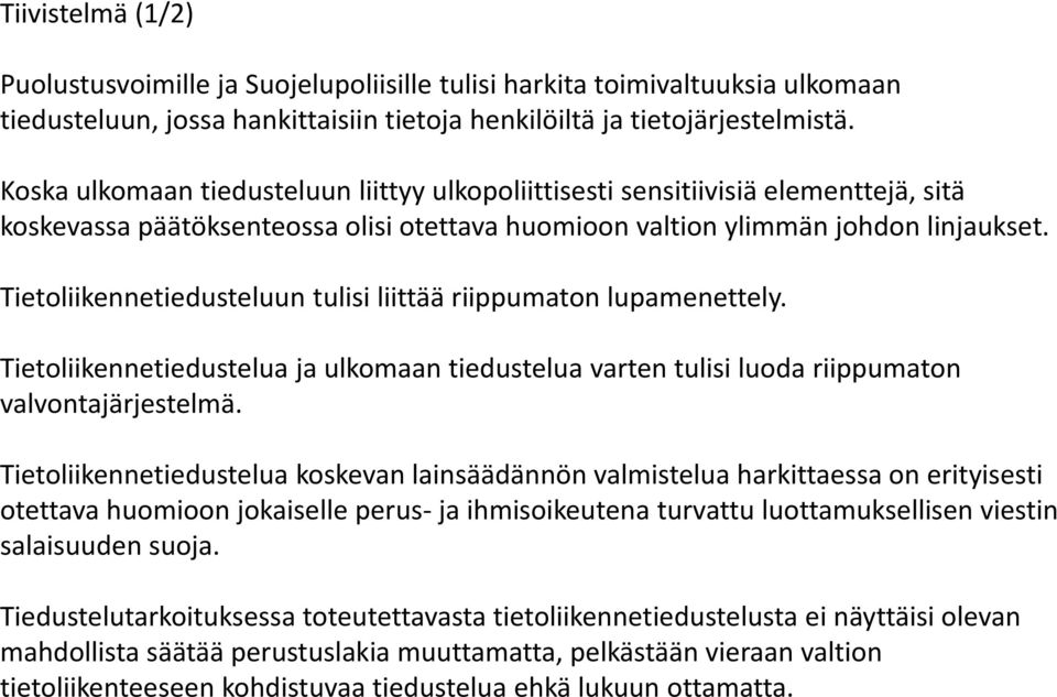 Tietoliikennetiedusteluun tulisi liittää riippumaton lupamenettely. Tietoliikennetiedustelua ja ulkomaan tiedustelua varten tulisi luoda riippumaton valvontajärjestelmä.