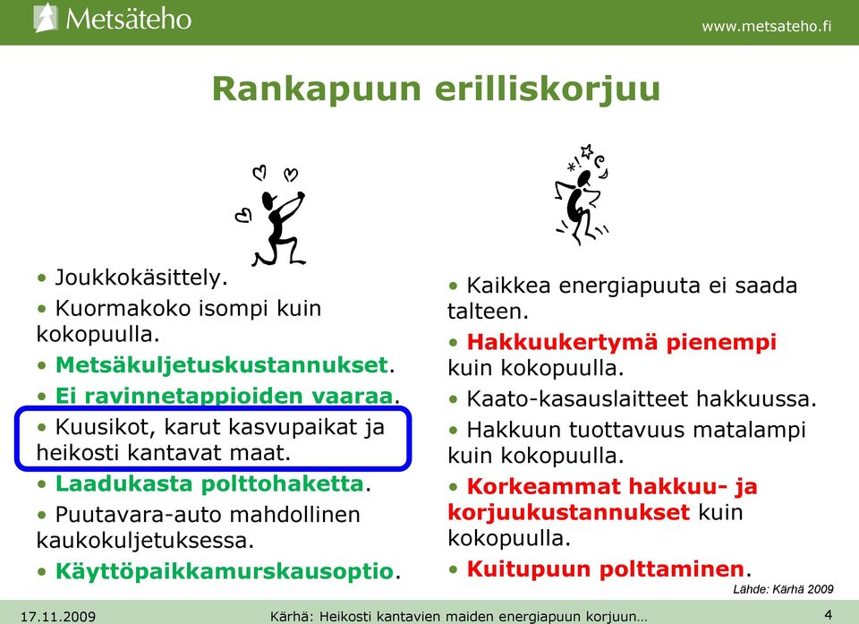 Käyttöpaikkamurskausoptio. Kaikkea energiapuuta ei saada talteen. Hakkuukertymä pienempi kuin kokopuulla.