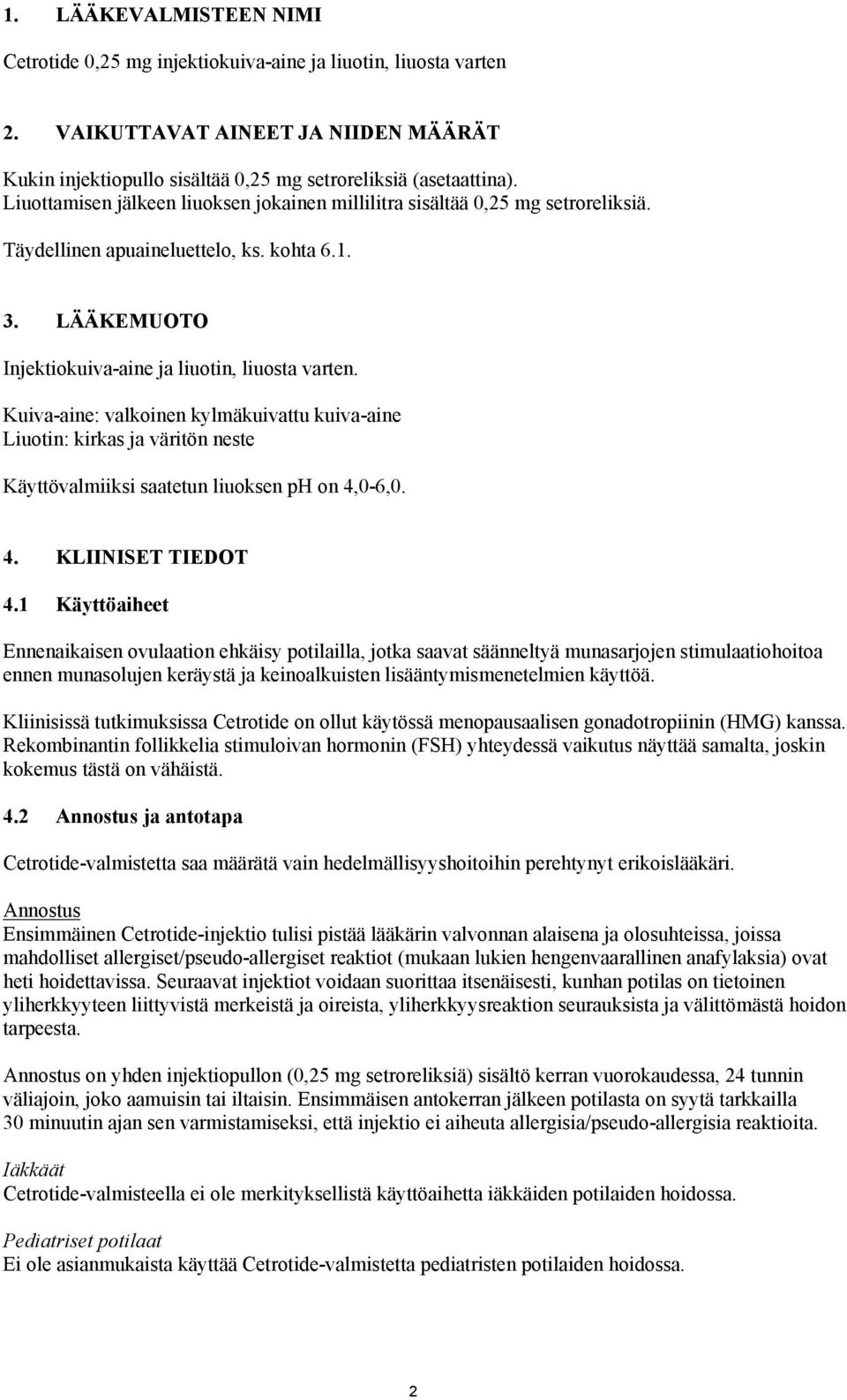 Kuiva-aine: valkoinen kylmäkuivattu kuiva-aine Liuotin: kirkas ja väritön neste Käyttövalmiiksi saatetun liuoksen ph on 4,0-6,0. 4. KLIINISET TIEDOT 4.
