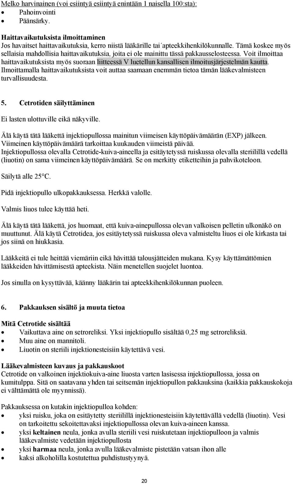 Tämä koskee myös sellaisia mahdollisia haittavaikutuksia, joita ei ole mainittu tässä pakkausselosteessa.
