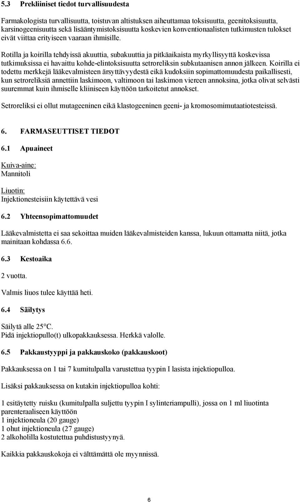 Rotilla ja koirilla tehdyissä akuuttia, subakuuttia ja pitkäaikaista myrkyllisyyttä koskevissa tutkimuksissa ei havaittu kohde-elintoksisuutta setroreliksin subkutaanisen annon jälkeen.