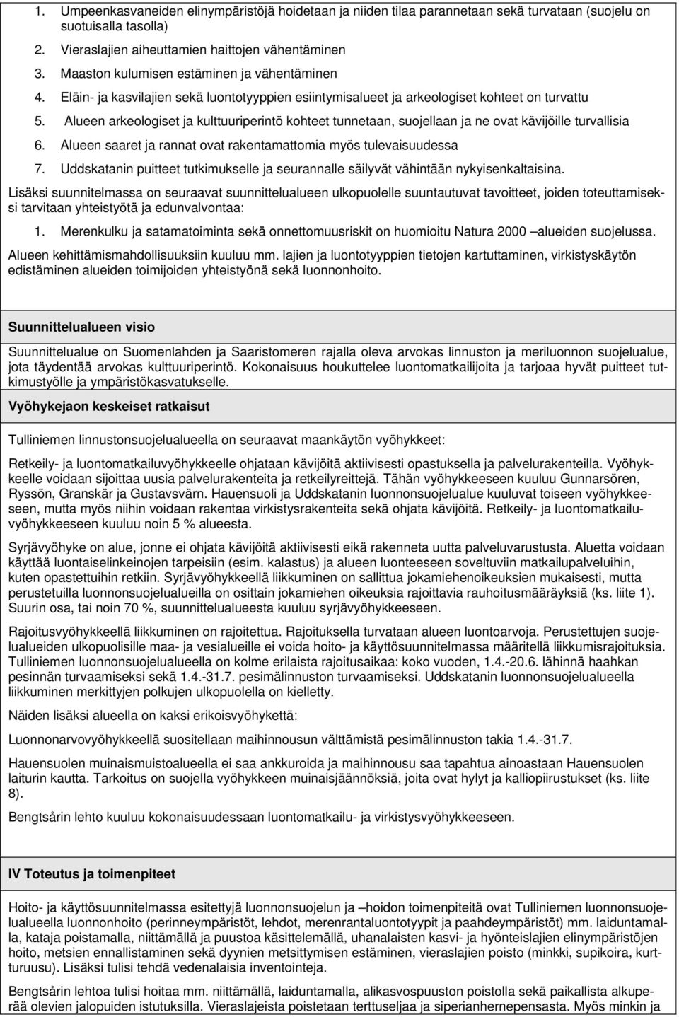 Alueen arkeologiset ja kulttuuriperintö kohteet tunnetaan, suojellaan ja ne ovat kävijöille turvallisia 6. Alueen saaret ja rannat ovat rakentamattomia myös tulevaisuudessa 7.