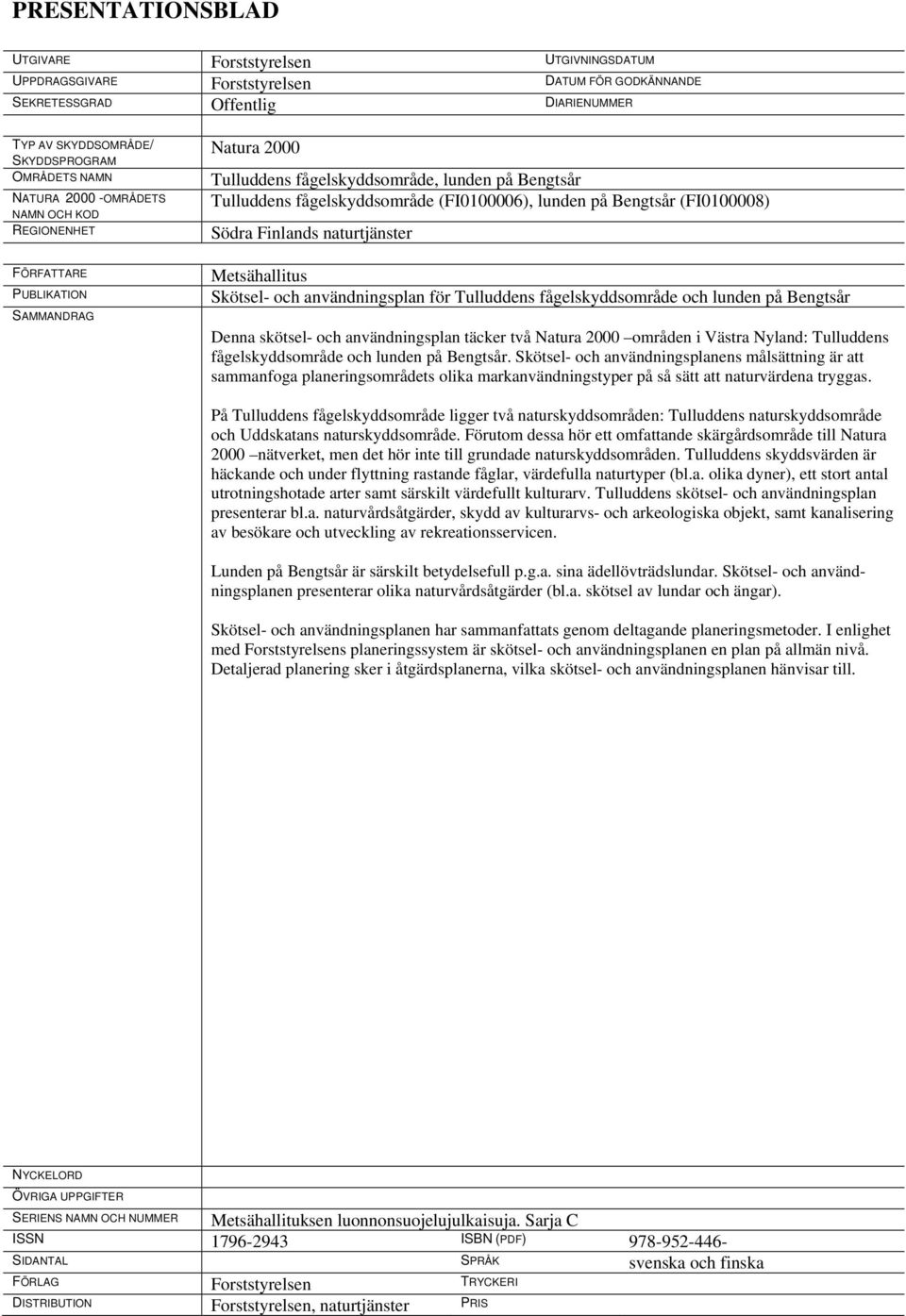 Bengtsår (FI0100008) Södra Finlands naturtjänster Metsähallitus Skötsel- och användningsplan för Tulluddens fågelskyddsområde och lunden på Bengtsår Denna skötsel- och användningsplan täcker två