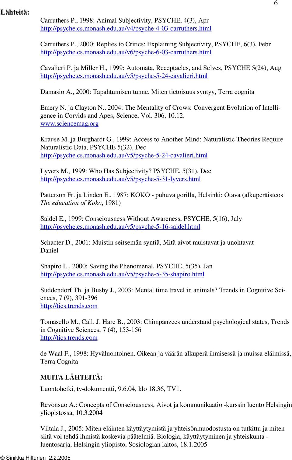 , 1999: Automata, Receptacles, and Selves, PSYCHE 5(24), Aug http://psyche.cs.monash.edu.au/v5/psyche-5-24-cavalieri.html Damasio A., 2000: Tapahtumisen tunne.