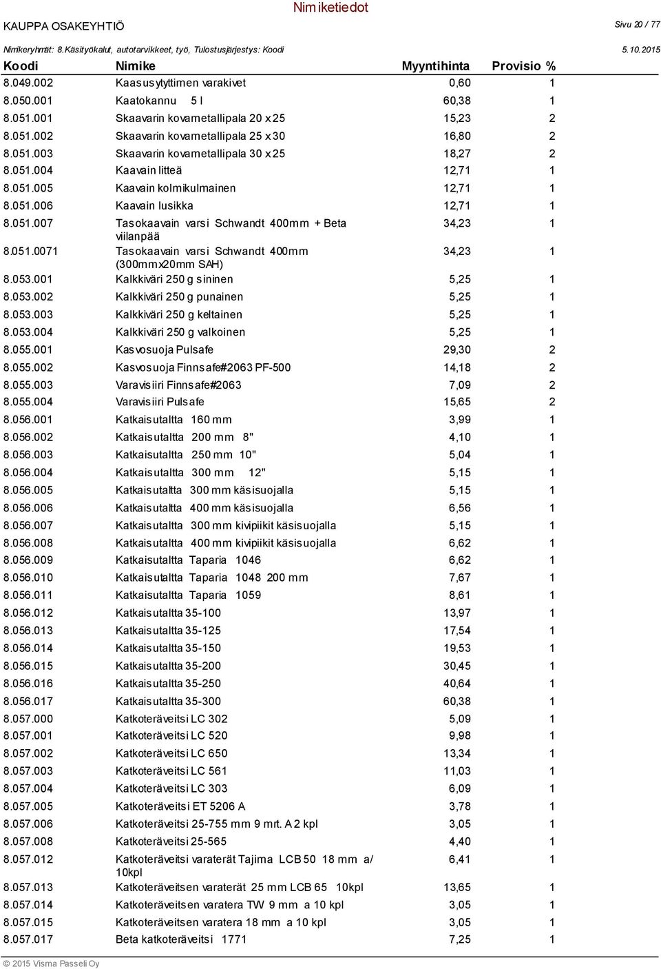 053.001 Kalkkiväri 250 g sininen 5,25 1 8.053.002 Kalkkiväri 250 g punainen 5,25 1 8.053.003 Kalkkiväri 250 g keltainen 5,25 1 8.053.004 Kalkkiväri 250 g valkoinen 5,25 1 8.055.