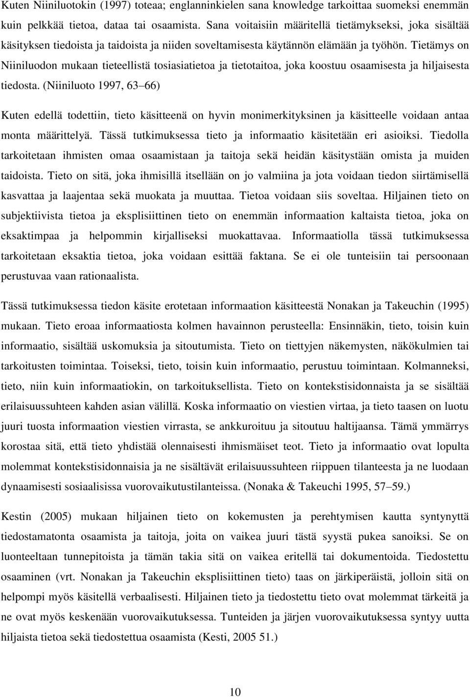 Tietämys on Niiniluodon mukaan tieteellistä tosiasiatietoa ja tietotaitoa, joka koostuu osaamisesta ja hiljaisesta tiedosta.