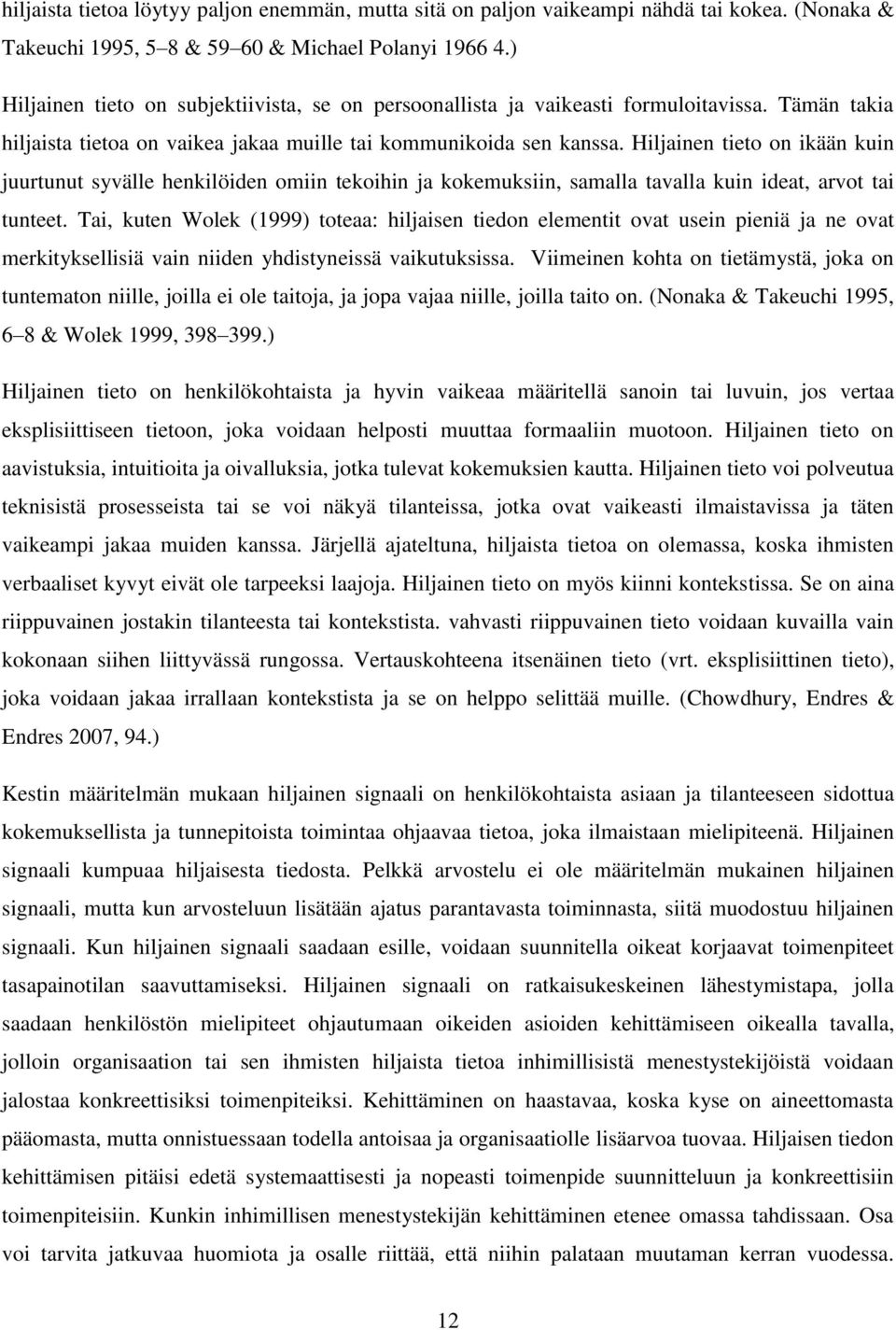 Hiljainen tieto on ikään kuin juurtunut syvälle henkilöiden omiin tekoihin ja kokemuksiin, samalla tavalla kuin ideat, arvot tai tunteet.