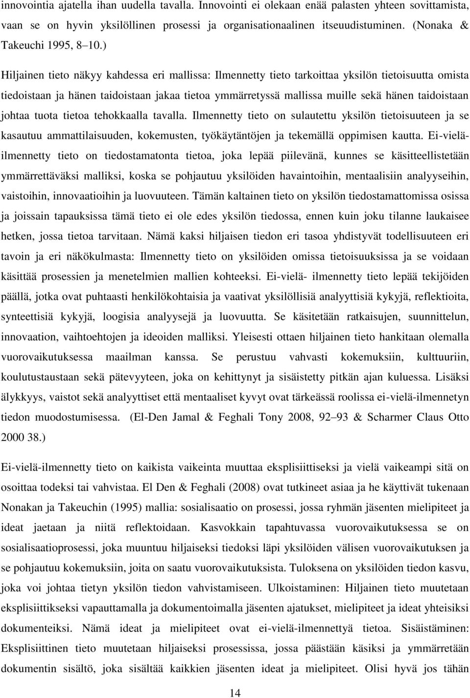 ) Hiljainen tieto näkyy kahdessa eri mallissa: Ilmennetty tieto tarkoittaa yksilön tietoisuutta omista tiedoistaan ja hänen taidoistaan jakaa tietoa ymmärretyssä mallissa muille sekä hänen
