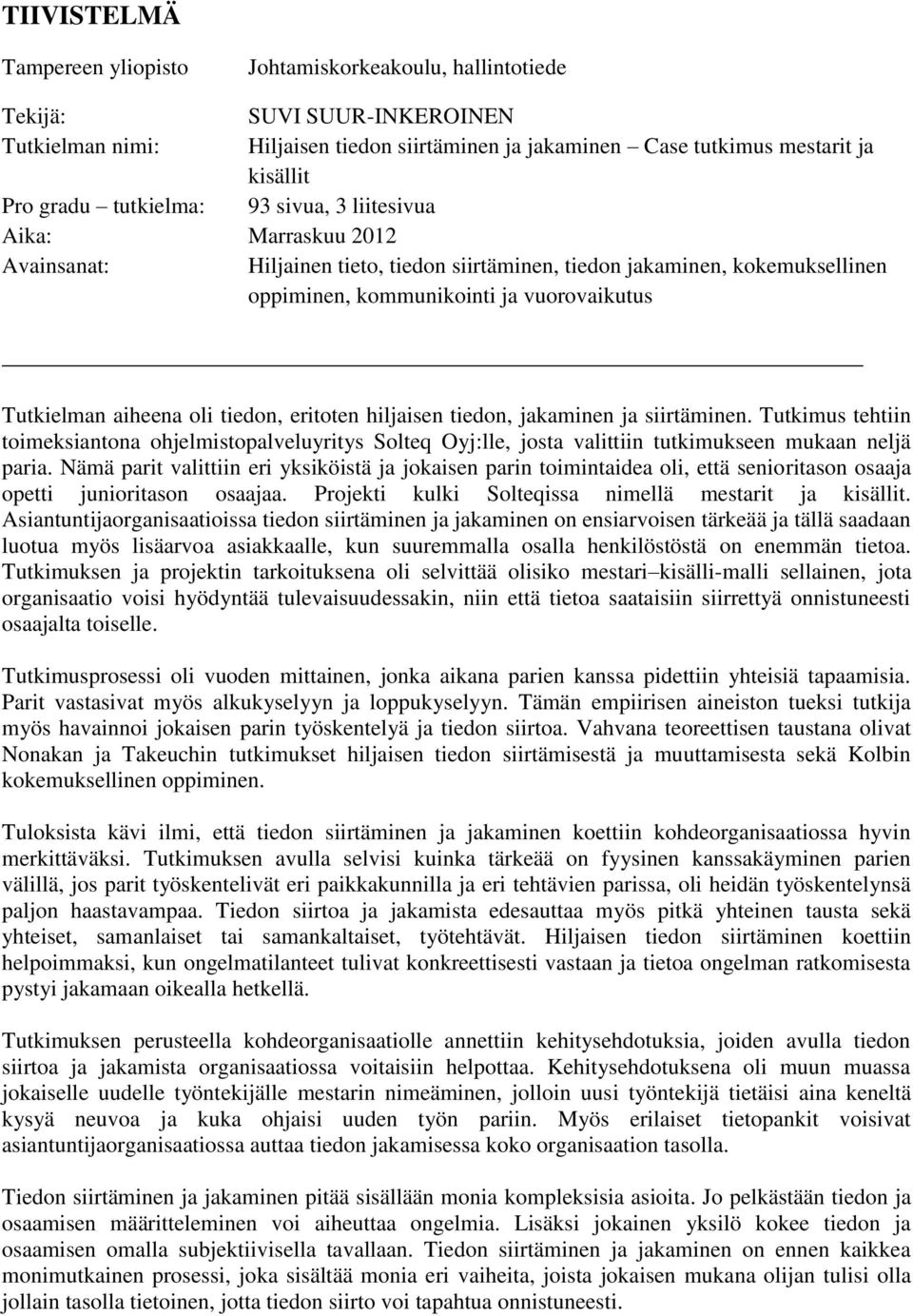oli tiedon, eritoten hiljaisen tiedon, jakaminen ja siirtäminen. Tutkimus tehtiin toimeksiantona ohjelmistopalveluyritys Solteq Oyj:lle, josta valittiin tutkimukseen mukaan neljä paria.