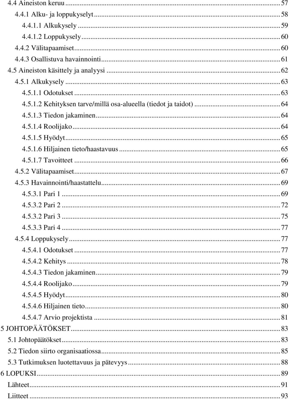 .. 64 4.5.1.5 Hyödyt... 65 4.5.1.6 Hiljainen tieto/haastavuus... 65 4.5.1.7 Tavoitteet... 66 4.5.2 Välitapaamiset... 67 4.5.3 Havainnointi/haastattelu... 69 4.5.3.1 Pari 1... 69 4.5.3.2 Pari 2... 72 4.