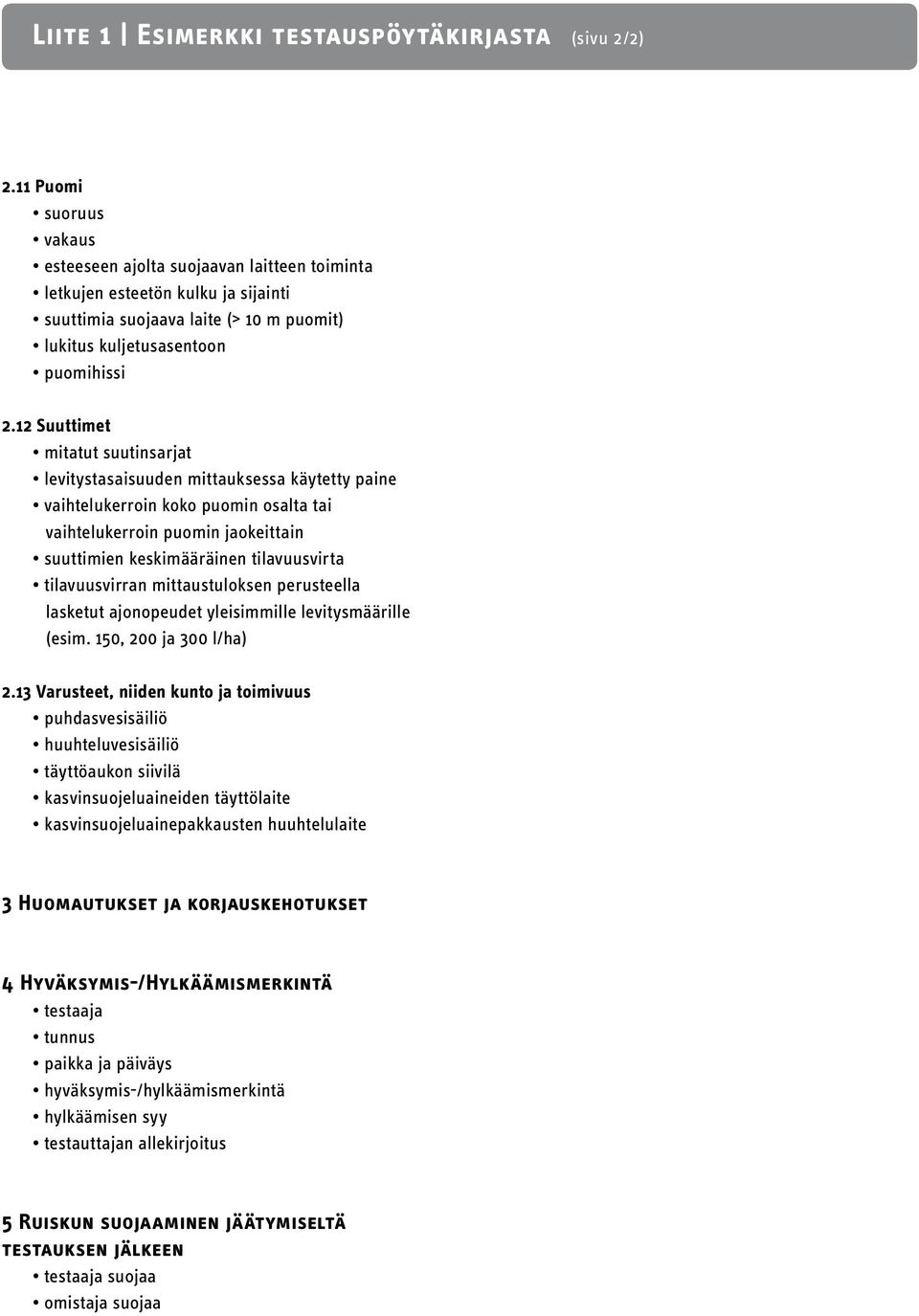 12 Suuttimet mitatut suutinsarjat levitystasaisuuden mittauksessa käytetty paine vaihtelukerroin koko puomin osalta tai vaihtelukerroin puomin jaokeittain suuttimien keskimääräinen tilavuusvirta