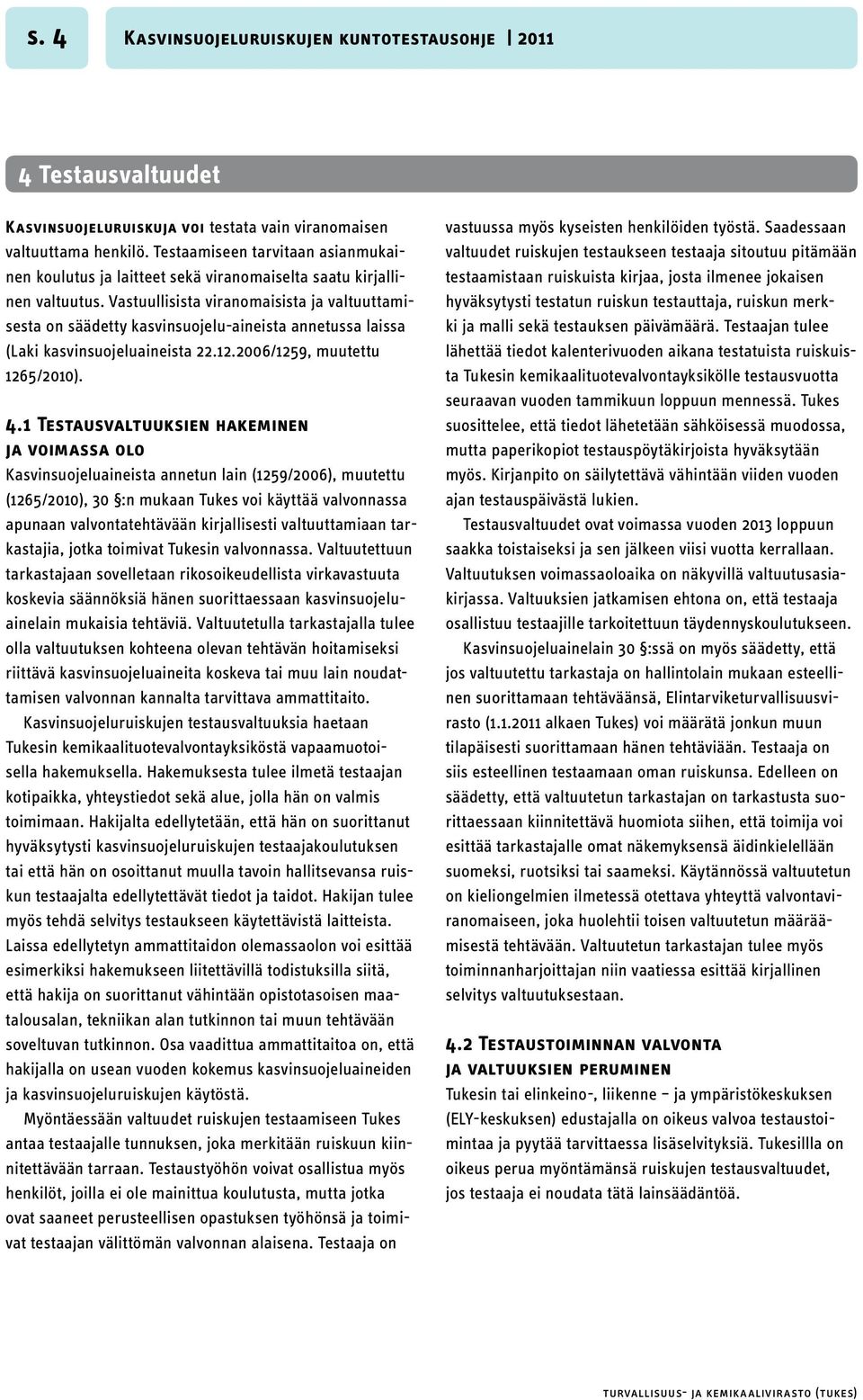 Vastuullisista viranomaisista ja valtuuttamisesta on säädetty kasvinsuojelu-aineista annetussa laissa (Laki kasvinsuojeluaineista 22.12.2006/1259, muutettu 1265/2010). 4.