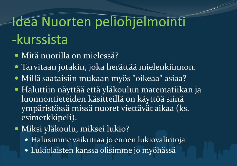 Haluttiin näyttää että yläkoulun matematiikan ja luonnontieteiden käsitteillä on käyttöä siinä ympäristössä