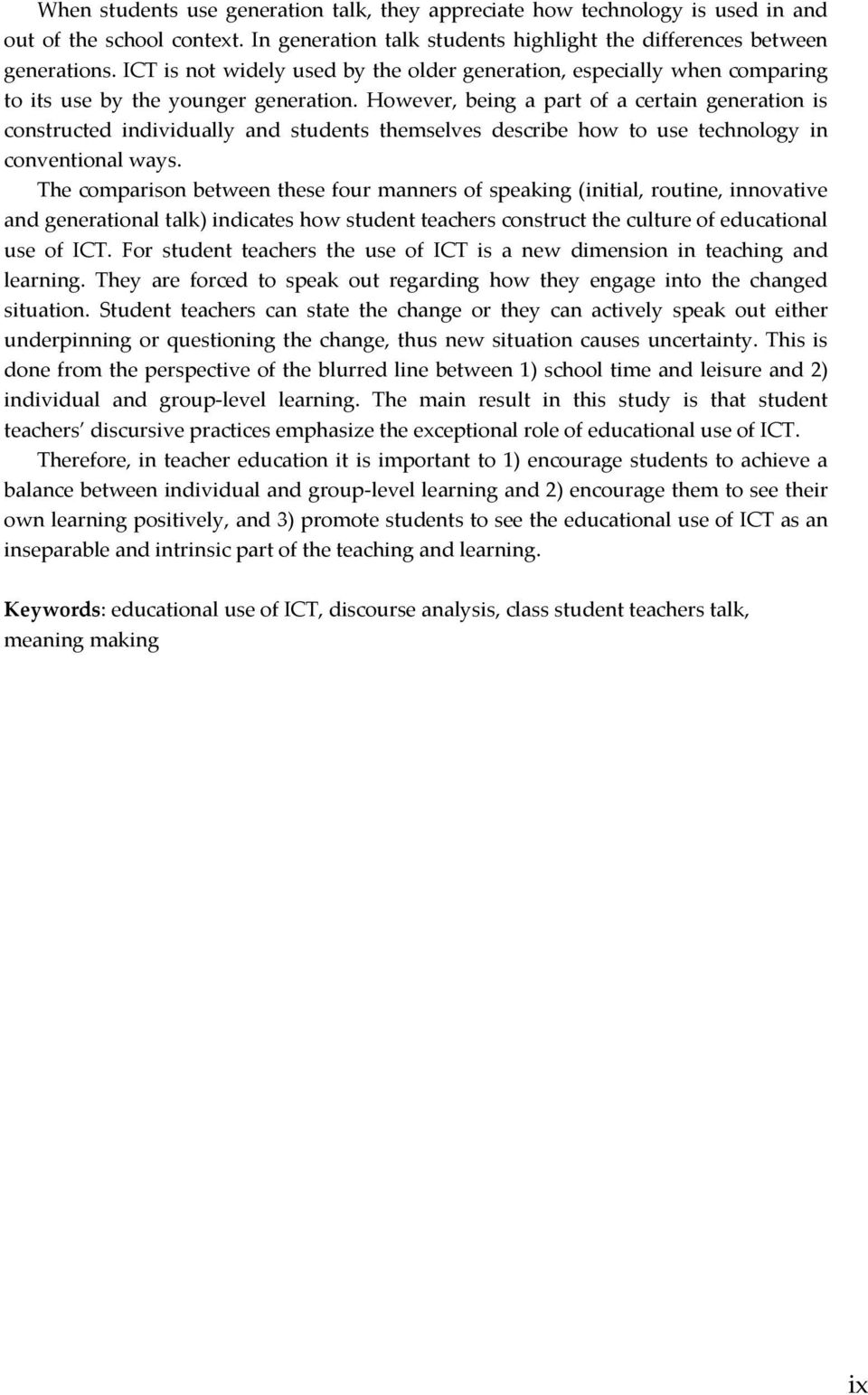 However, being a part of a certain generation is constructed individually and students themselves describe how to use technology in conventional ways.