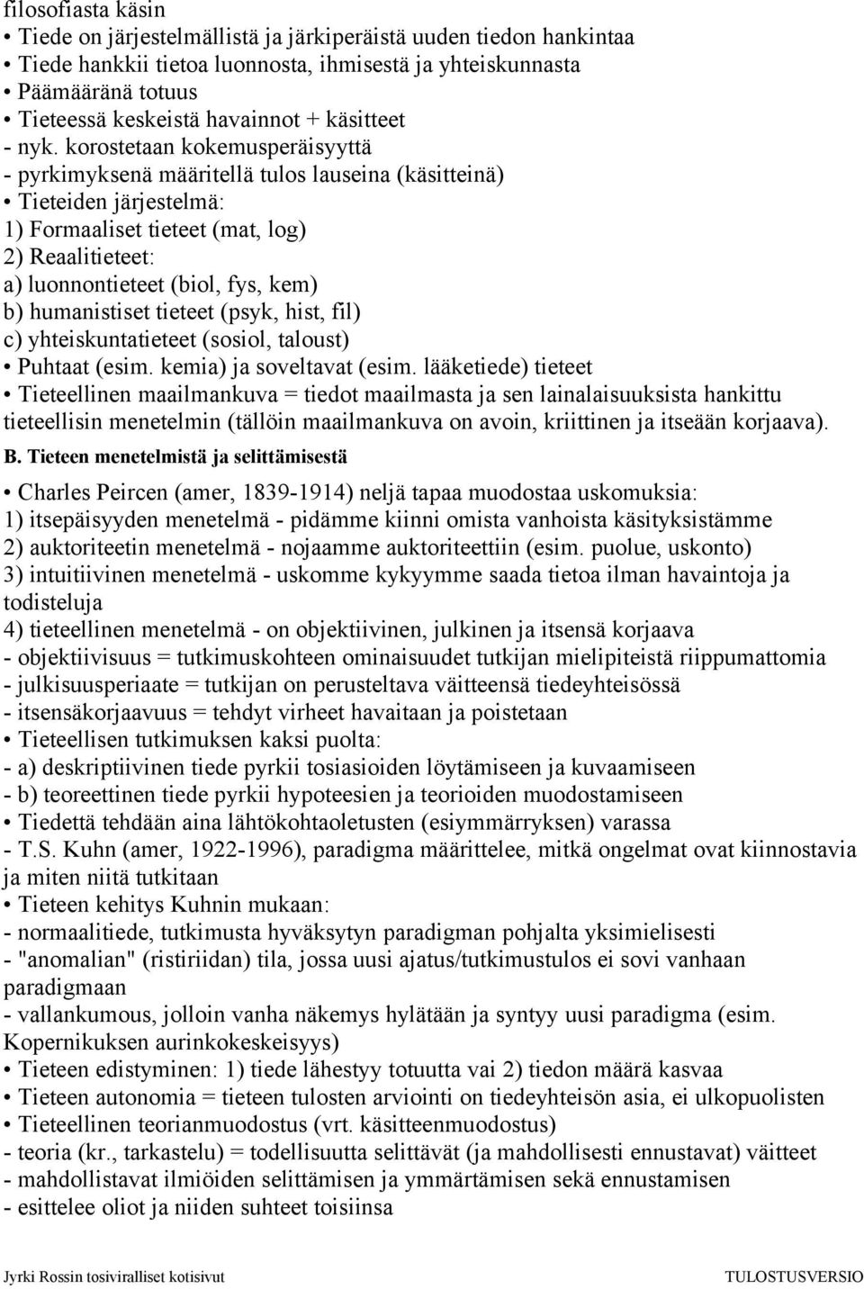 korostetaan kokemusperäisyyttä - pyrkimyksenä määritellä tulos lauseina (käsitteinä) Tieteiden järjestelmä: 1) Formaaliset tieteet (mat, log) 2) Reaalitieteet: a) luonnontieteet (biol, fys, kem) b)