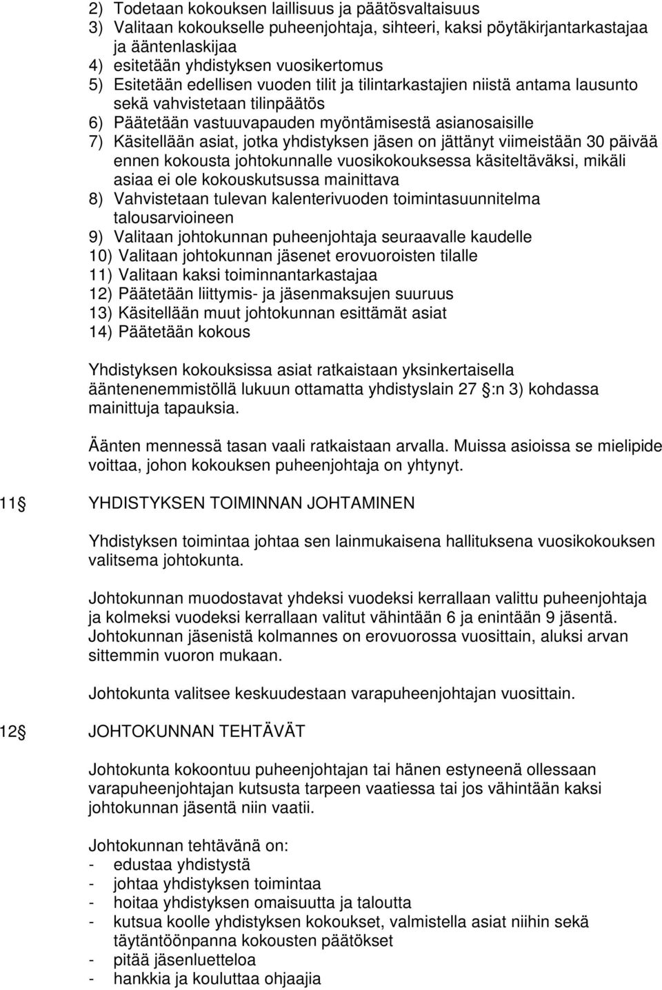 yhdistyksen jäsen on jättänyt viimeistään 30 päivää ennen kokousta johtokunnalle vuosikokouksessa käsiteltäväksi, mikäli asiaa ei ole kokouskutsussa mainittava 8) Vahvistetaan tulevan kalenterivuoden