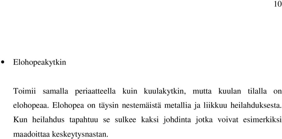 Elohopea on täysin nestemäistä metallia ja liikkuu heilahduksesta.