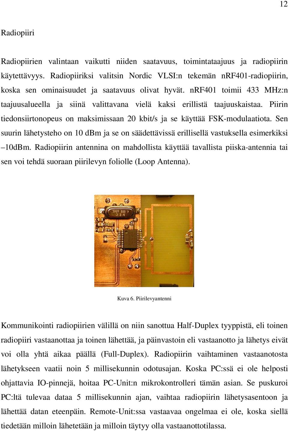 nrf401 toimii 433 MHz:n taajuusalueella ja siinä valittavana vielä kaksi erillistä taajuuskaistaa. Piirin tiedonsiirtonopeus on maksimissaan 20 kbit/s ja se käyttää FSK-modulaatiota.