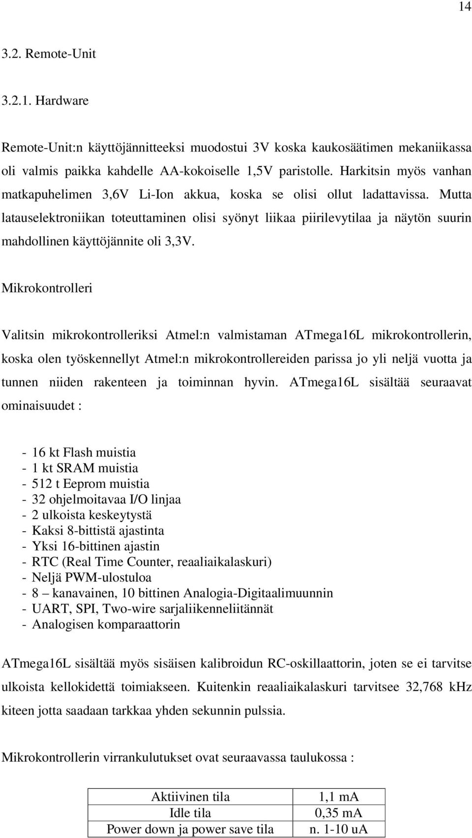 Mutta latauselektroniikan toteuttaminen olisi syönyt liikaa piirilevytilaa ja näytön suurin mahdollinen käyttöjännite oli 3,3V.