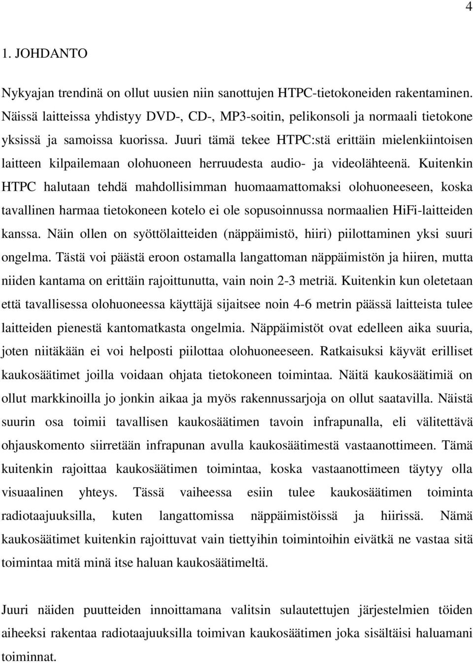 Juuri tämä tekee HTPC:stä erittäin mielenkiintoisen laitteen kilpailemaan olohuoneen herruudesta audio- ja videolähteenä.