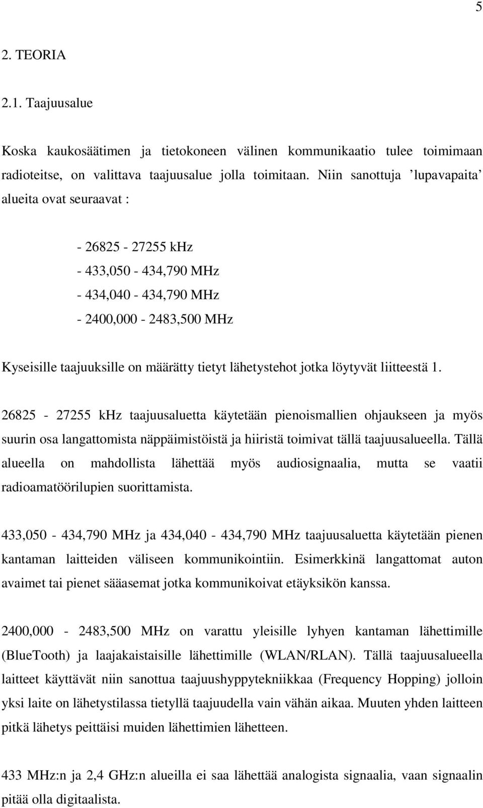 löytyvät liitteestä 1. 26825-27255 khz taajuusaluetta käytetään pienoismallien ohjaukseen ja myös suurin osa langattomista näppäimistöistä ja hiiristä toimivat tällä taajuusalueella.