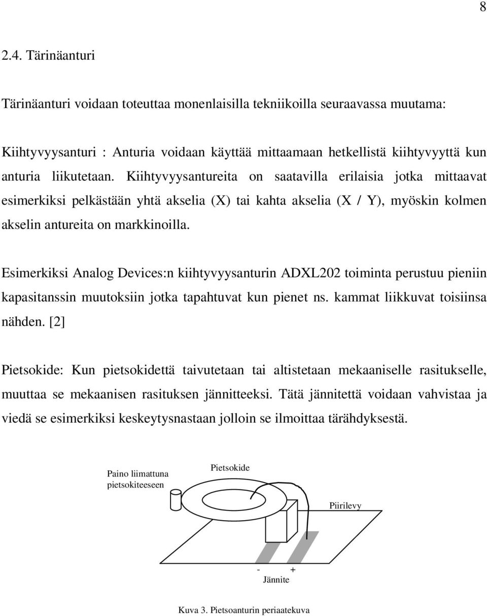 Kiihtyvyysantureita on saatavilla erilaisia jotka mittaavat esimerkiksi pelkästään yhtä akselia (X) tai kahta akselia (X / Y), myöskin kolmen akselin antureita on markkinoilla.