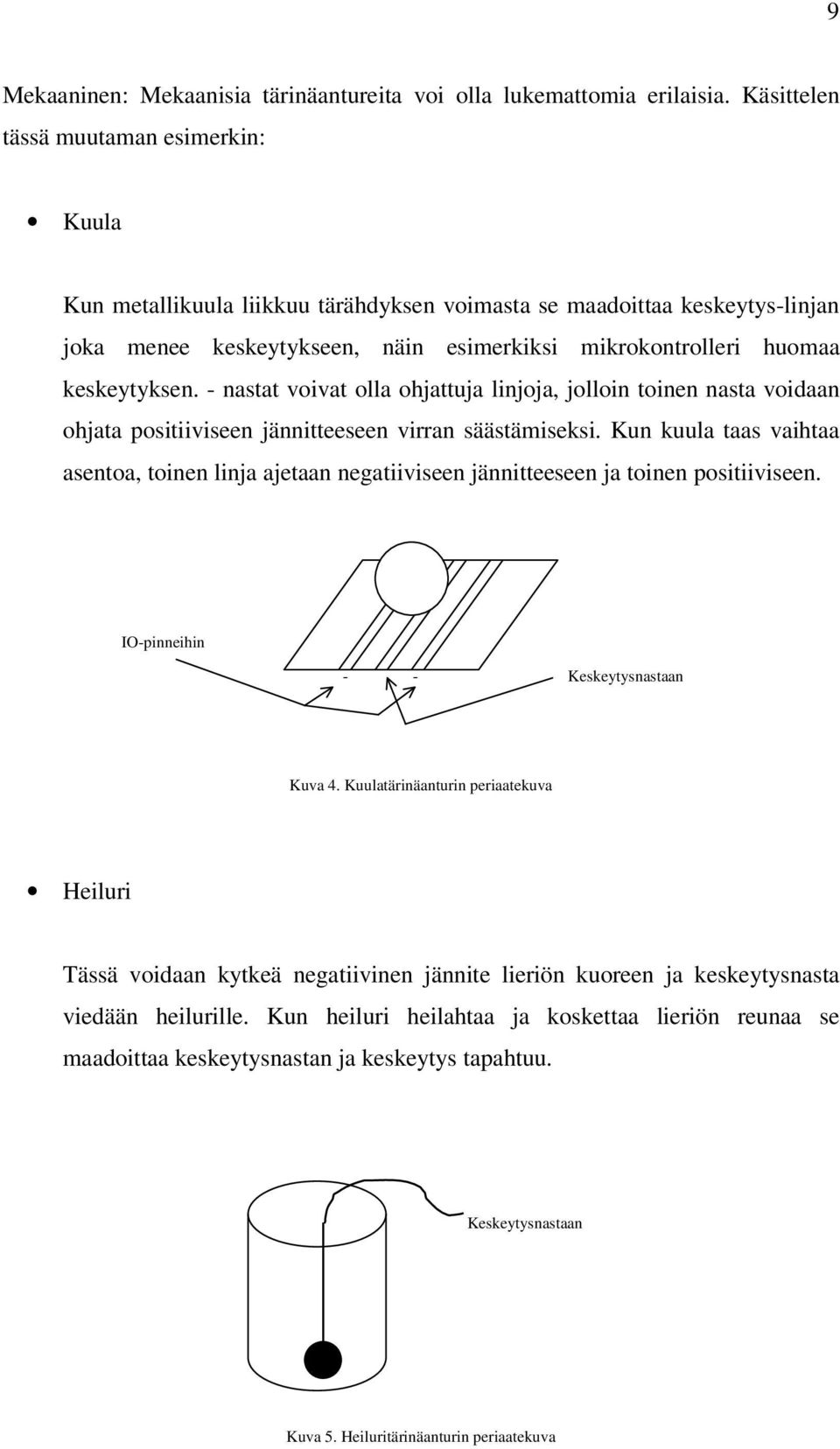 - nastat voivat olla ohjattuja linjoja, jolloin toinen nasta voidaan ohjata positiiviseen jännitteeseen virran säästämiseksi.