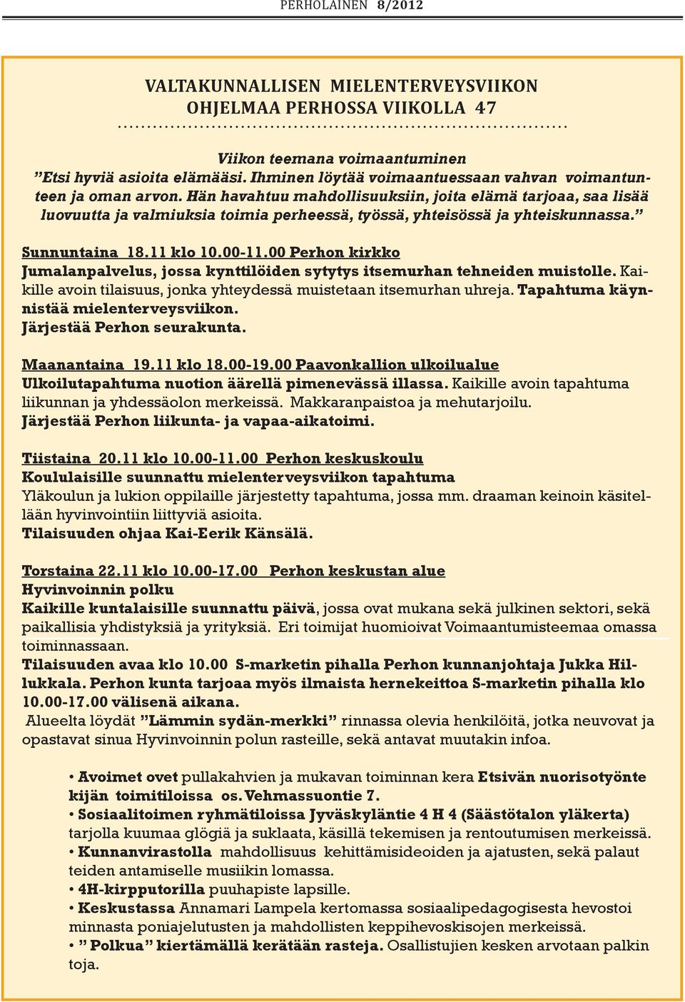 00 Perhon kirkko Jumalanpalvelus, jossa kynttilöiden sytytys itsemurhan tehneiden muistolle. Kaikille avoin tilaisuus, jonka yhteydessä muistetaan itsemurhan uhreja.