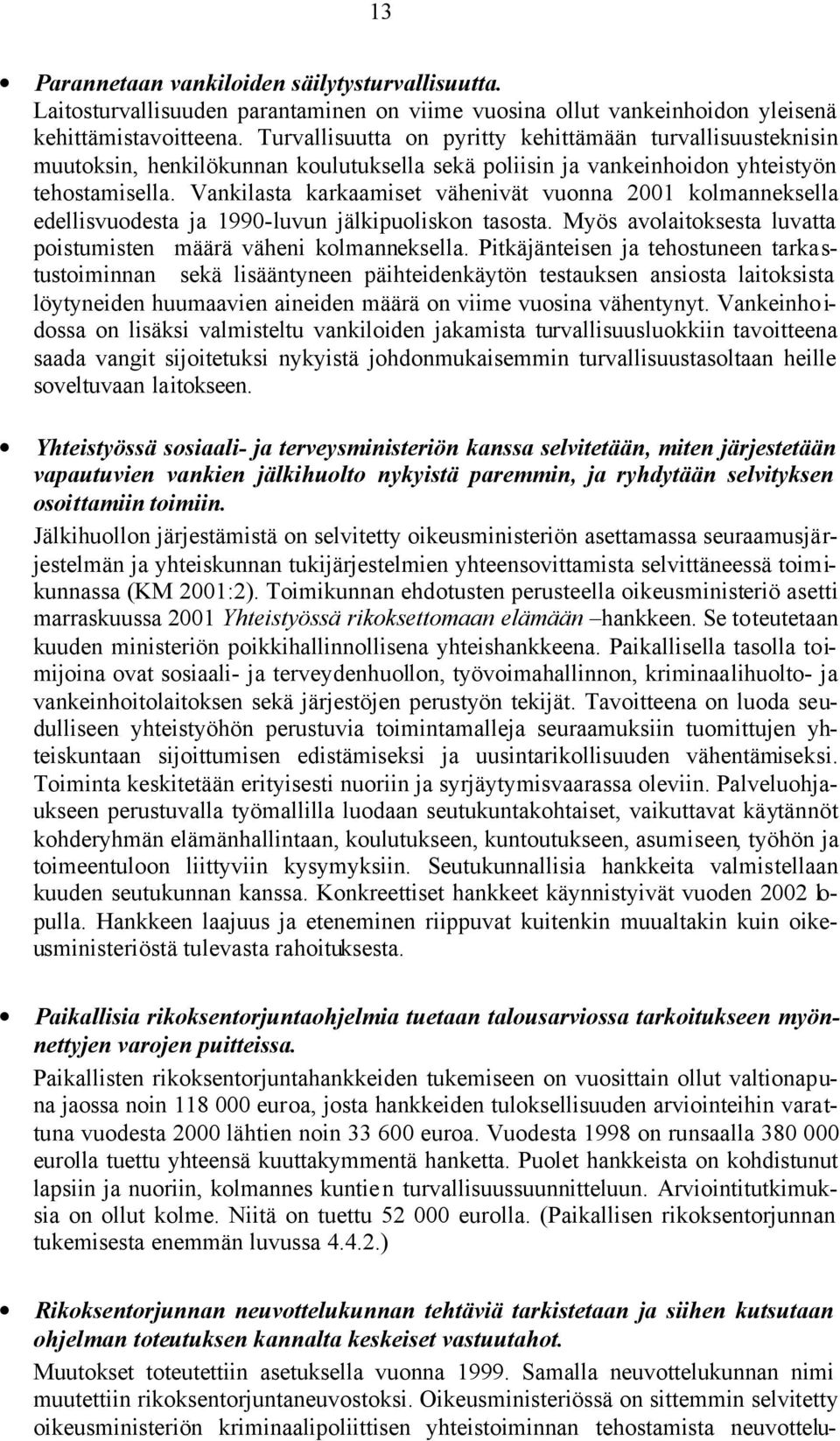 Vankilasta karkaamiset vähenivät vuonna 2001 kolmanneksella edellisvuodesta ja 1990-luvun jälkipuoliskon tasosta. Myös avolaitoksesta luvatta poistumisten määrä väheni kolmanneksella.