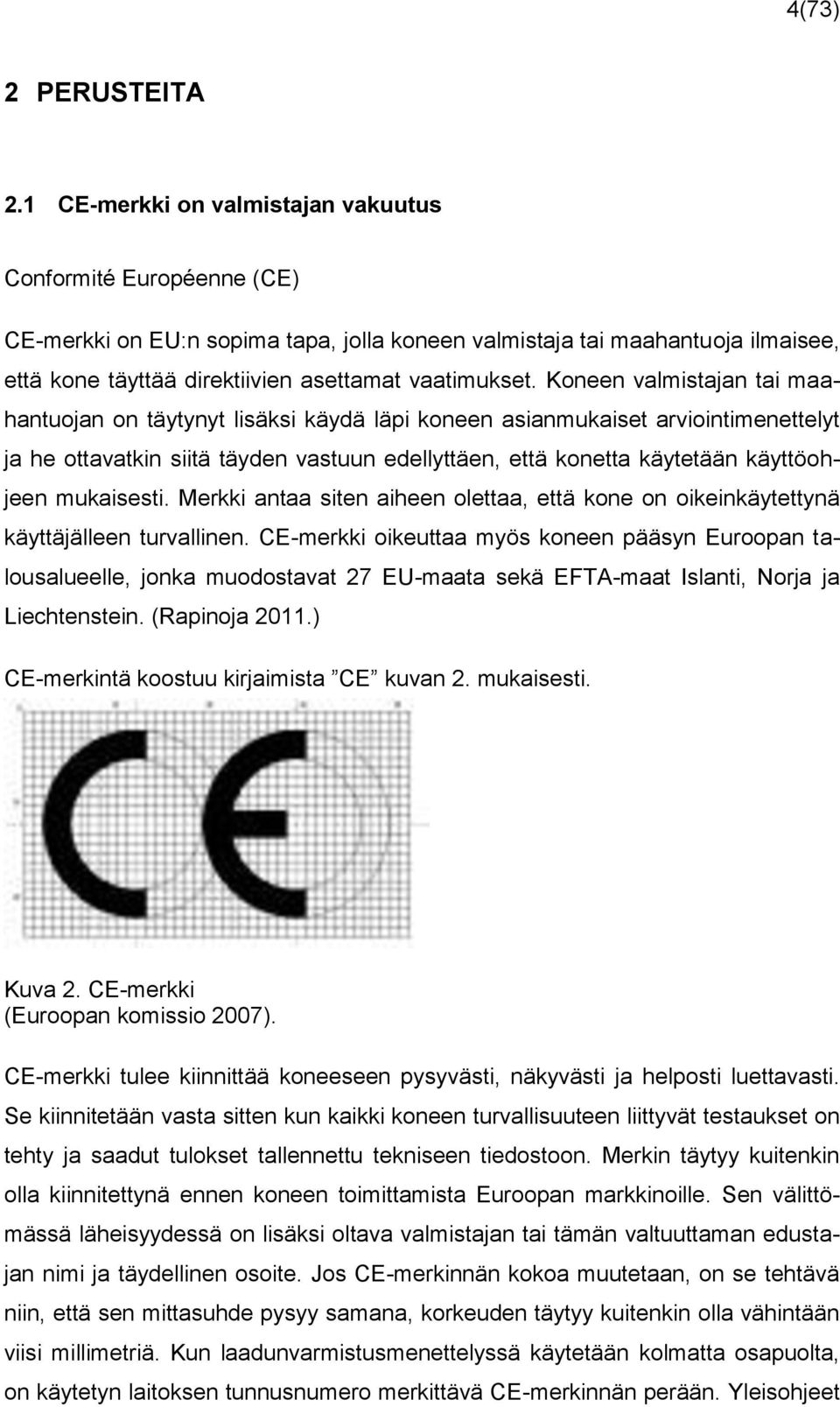 Koneen valmistajan tai maahantuojan on täytynyt lisäksi käydä läpi koneen asianmukaiset arviointimenettelyt ja he ottavatkin siitä täyden vastuun edellyttäen, että konetta käytetään käyttöohjeen