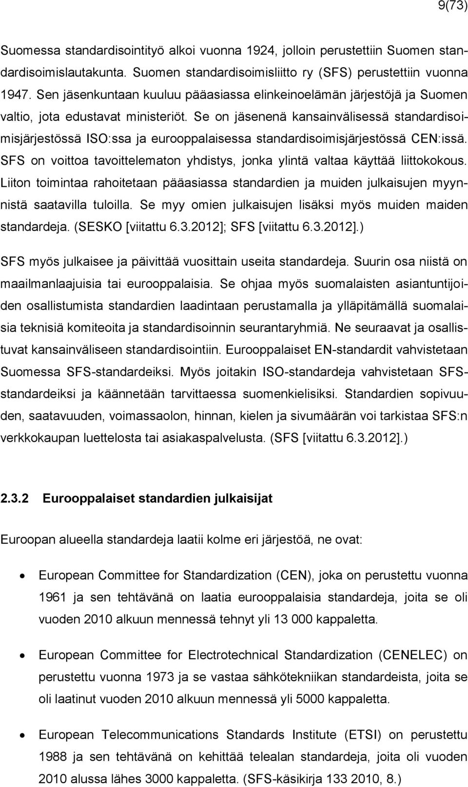 Se on jäsenenä kansainvälisessä standardisoimisjärjestössä ISO:ssa ja eurooppalaisessa standardisoimisjärjestössä CEN:issä.