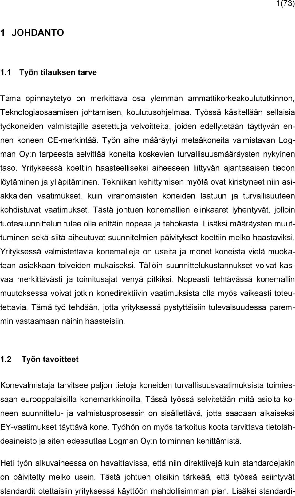 Työn aihe määräytyi metsäkoneita valmistavan Logman Oy:n tarpeesta selvittää koneita koskevien turvallisuusmääräysten nykyinen taso.