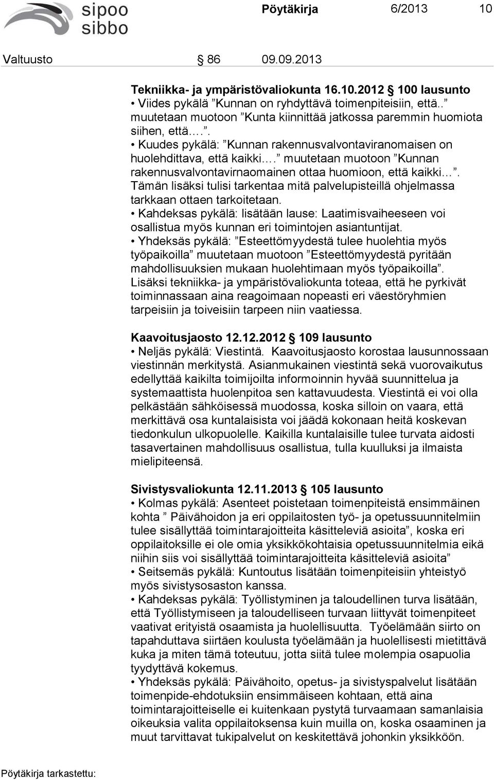 muutetaan muotoon Kunnan rakennusvalvontavirnaomainen ottaa huomioon, että kaikki. Tämän lisäksi tulisi tarkentaa mitä palvelupisteillä ohjelmassa tarkkaan ottaen tarkoitetaan.