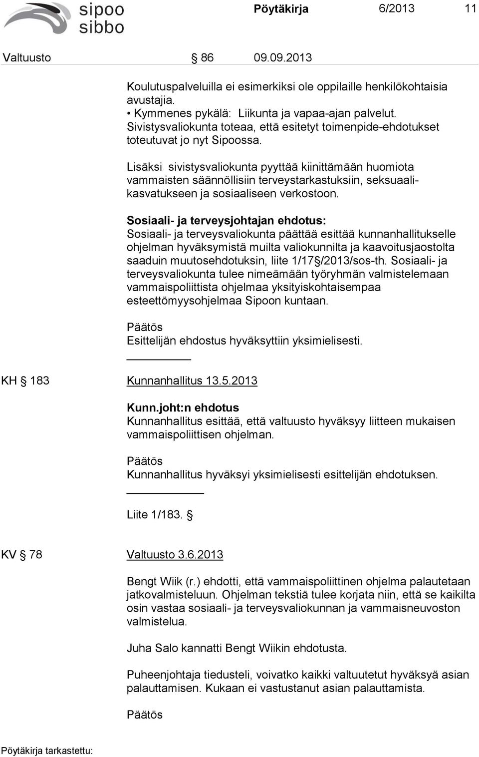 Lisäksi sivistysvaliokunta pyyttää kiinittämään huomiota vammaisten säännöllisiin terveystarkastuksiin, seksuaalikasvatukseen ja sosiaaliseen verkostoon.